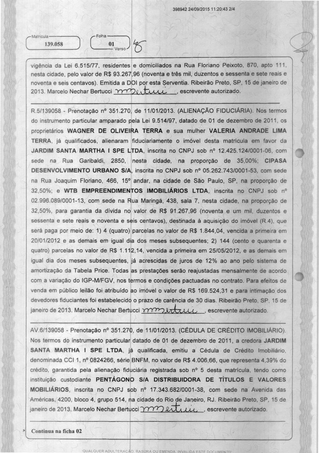 398942 24/09/2015 11:20:43 2/4 Matricula 139.058 Folha 01 Verso ) L5--- ( vigência da Lei 6.515/77, residentes e domiciliados na Rua Floriano Peixoto, 870, apto 111, nesta cidade, pelo valor de R$ 93.