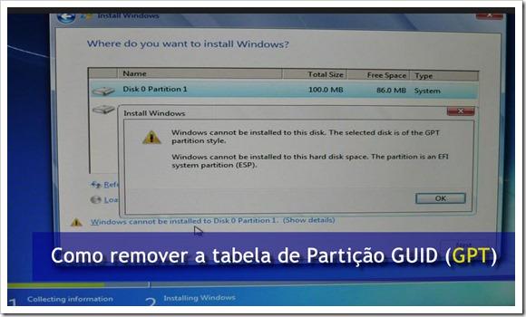 Dica - Como remover a tabela de Partição GUID (GPT) Date : 5 de Agosto de 2013 Necessita de instalar o Windows 8? Então vai ter problemas!