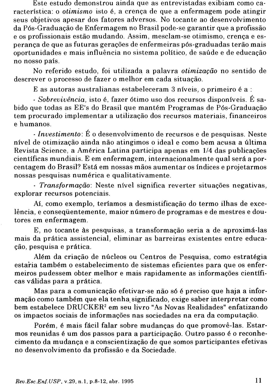 Este estudo demonstrou ainda que as entrevistadas exibiam como característica: o otimismo isto é, a crença de que a enfermagem pode atingir seus objetivos apesar dos fatores adversos.