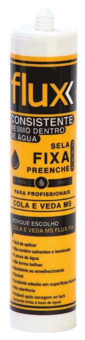 162 01 COLA E VEDA MS COLA E VEDA PU FCVBM300 300 ml Branco 12 FCVCZM300 300 ml Cinza 12 FCVTM300 300 ml Transparente 12 FLUX FIX MSPRO100 é um cola e veda HYB de última geração de alta elasticidade.