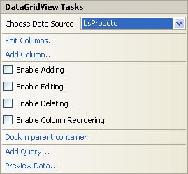 Configuração do DataGridView Colocar no formulário o componente DataGridView e escolher o Data Source bsproduto. Na janela Properties atribuir o valor GridProduto para o atributo Name.