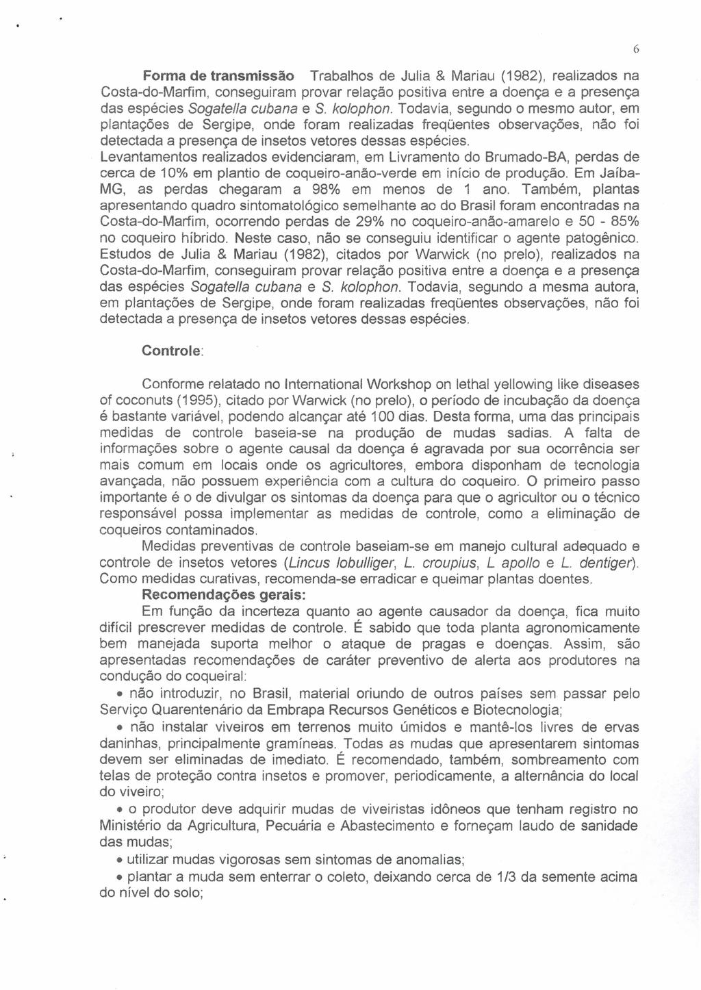 Forma de transmissão Trabalhos de Julia & Mariau (1982), realizados na Costa-do-Marfim, conseguiram provar relação positiva entre a doença e a presença das espécies Sogatella cubana e S. kotophon.