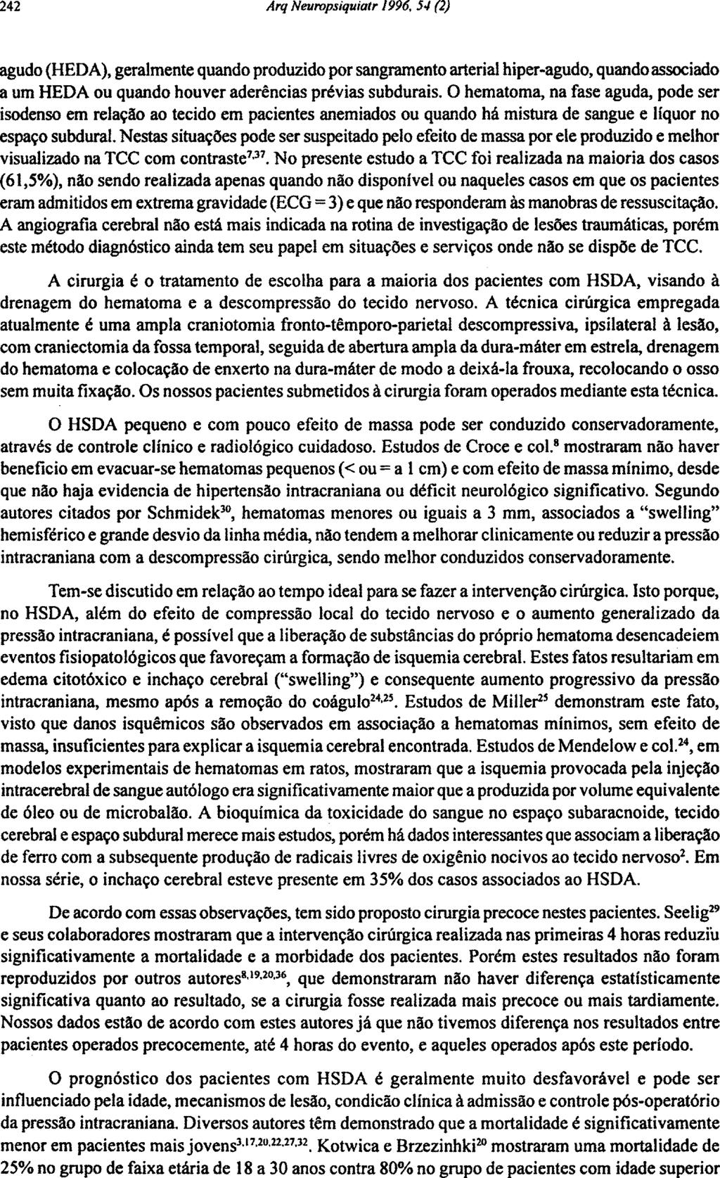 agudo (HEDA), geralmente quando produzido por sangramento arterial hiper-agudo, quando associado a um HEDA ou quando houver aderências prévias subdurais.