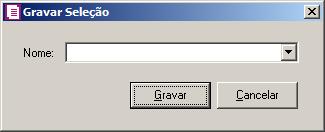 seguir: Nesta janela você deverá cadastrar um nome para seleção realizada. A seleção será gravada, de modo que quando desejar filtrar novamente, basta selecioná-la no campo Descrição.
