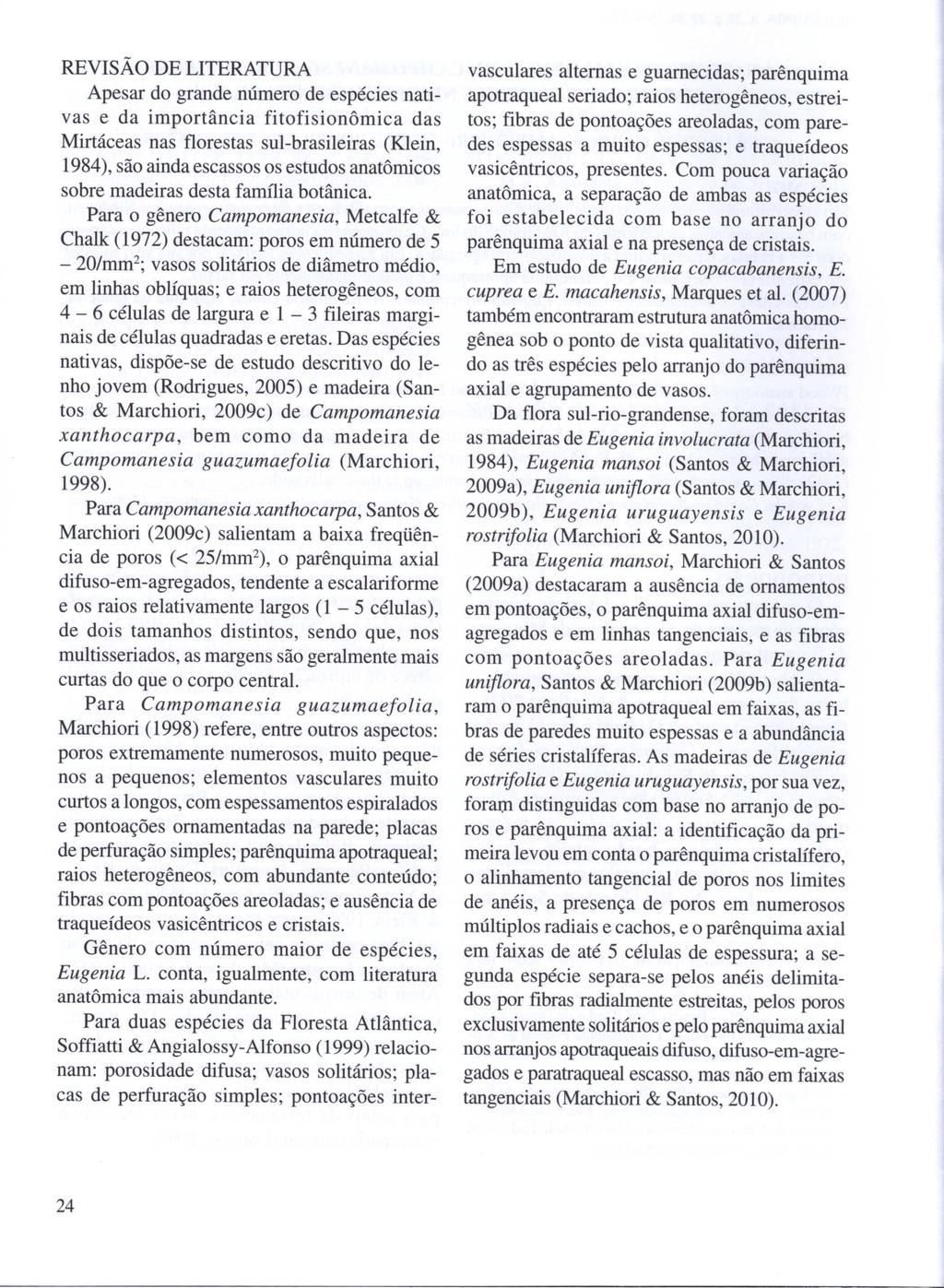 REVISÃO DE LITERATURA Apesar do grande número de espécies nativas e da importância fitofisionômica das Mirtáceas nas florestas sul-brasileiras (Klein, 1984), são ainda escassos os estudos anatômicos