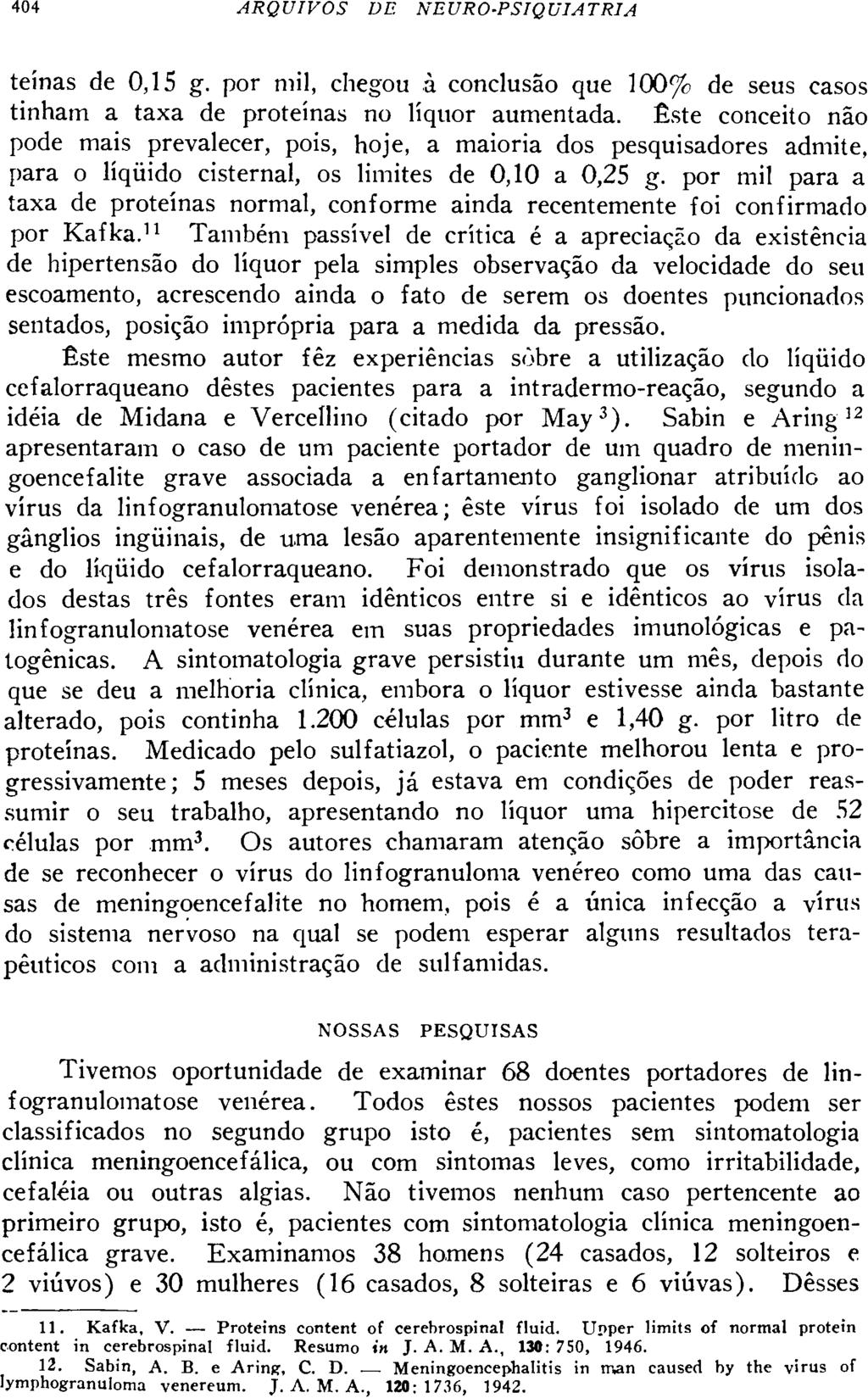 teínas de 0,15 g. por mil, chegou à conclusão que 100% de seus casos tinham a taxa de proteínas no liquor aumentada.