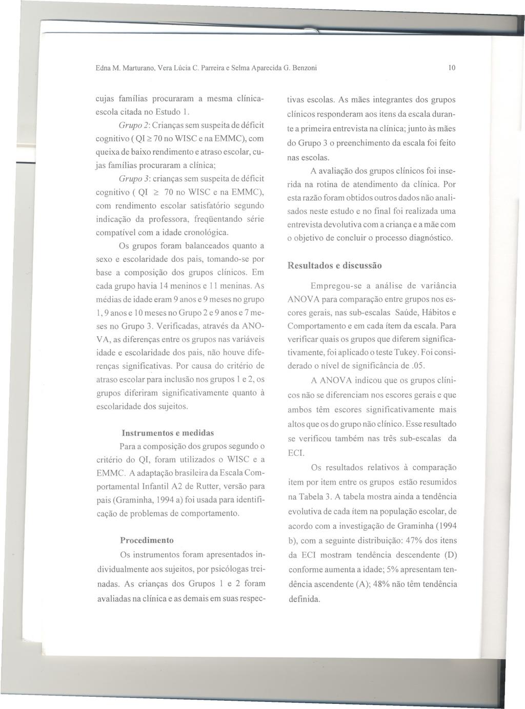 Edna M. Marturano. Vera Lúcia C. Parreira e Selma Aparecida G. Benzoni avaliadas na clínica e as demais em suas respecto cujas famílias procuraram a mesma clínicaescola citada no Estudo 1.