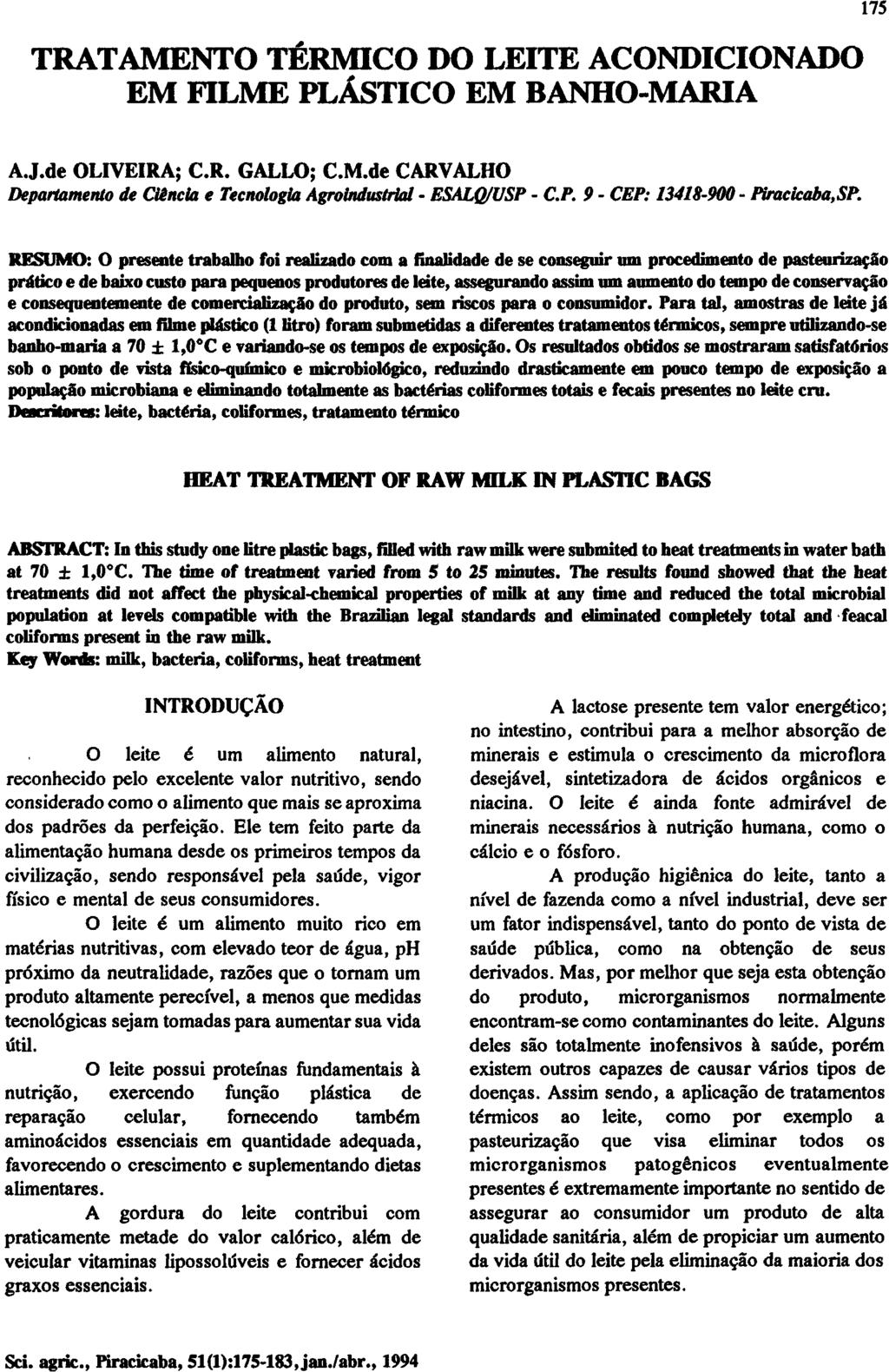 TRATAMENTO TÉRMICO DO LEITE ACONDICIONADO EM FILME PLÁSTICO EM BANHO-MARIA AJ.de OLIVEIRA; C.R. GALLO; C.M.de CARVALHO Departamento de Ciência e Tecnologia Agroindustrial - ESALQ/USP - C.P. 9 - CEP: 13418-900 - Piracicaba,SP.