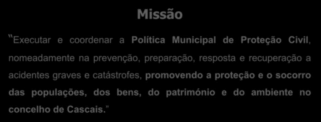 Missão Executar e coordenar a Política Municipal de Proteção Civil, nomeadamente na prevenção, preparação, resposta e recuperação a