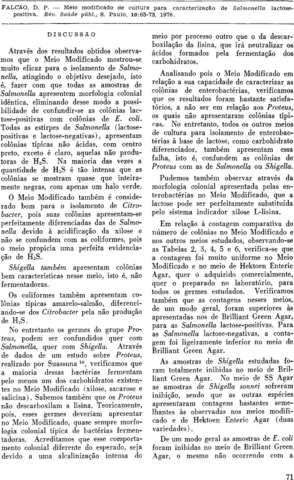 DISCUSSÃO Através dos resultados obtidos observamos que o Meio Modificado mostrou-se muito eficaz para o isolamento de Salmonella, atingindo o objetivo desejado, isto é, fazer com que todas as