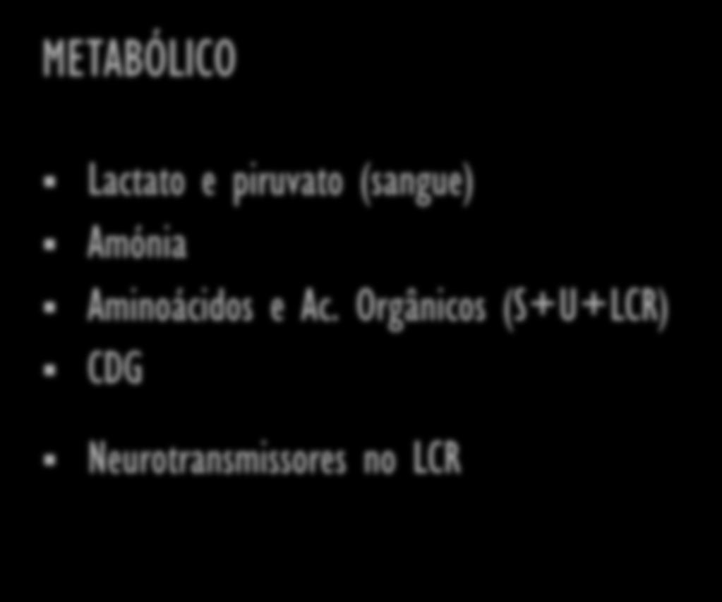 CASO CLÍNICO METABÓLICO Lactato e piruvato (sangue) Amónia Aminoácidos e Ac. Orgânicos (S+U+LCR) CDG NORMAIS Neurotransmissores no LCR Ác.