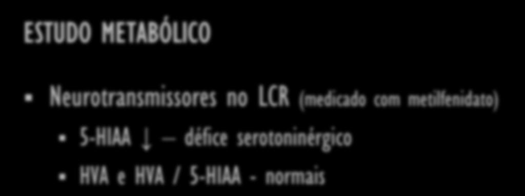 CASO CLÍNICO ESTUDO METABÓLICO Neurotransmissores no LCR (medicado com metilfenidato) 5-HIAA défice serotoninérgico HVA e HVA /