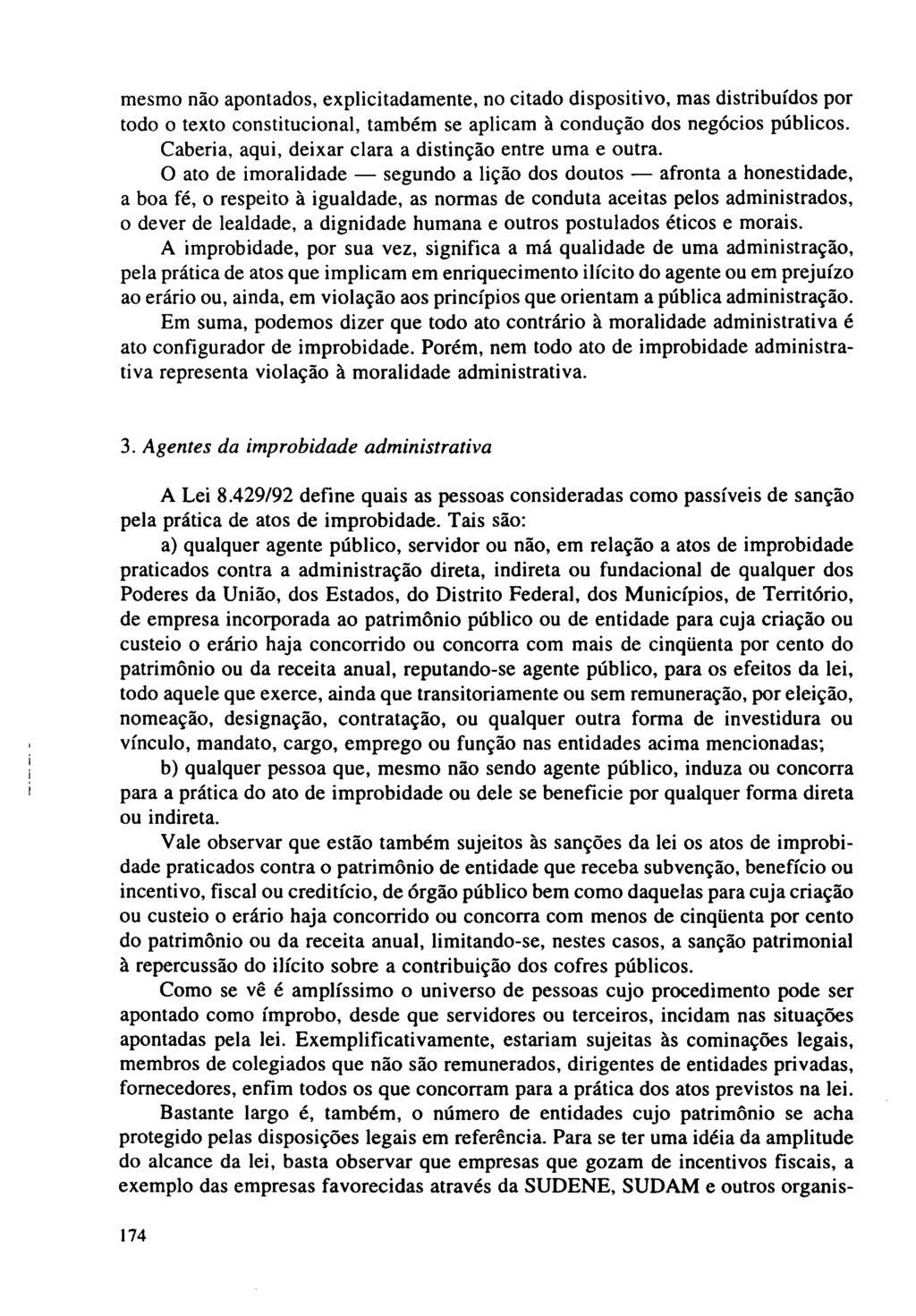 mesmo não apontados, explicitadamente, no citado dispositivo, mas distribuídos por todo o texto constitucional, também se aplicam à condução dos negócios públicos.