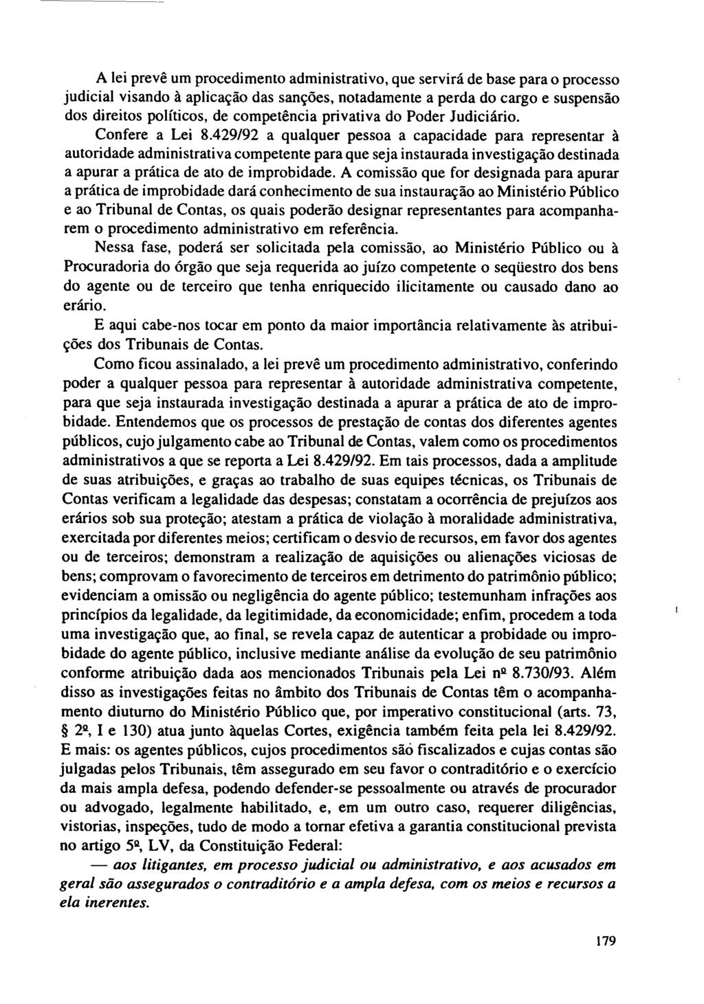 A lei prevê um procedimento administrativo, que servirá de base para o processo judicial visando à aplicação das sanções, notadamente a perda do cargo e suspensão dos direitos políticos, de