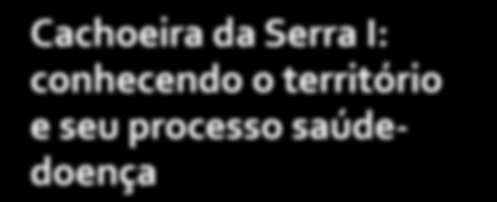 Cachoeira da Serra I: conhecendo o território e seu