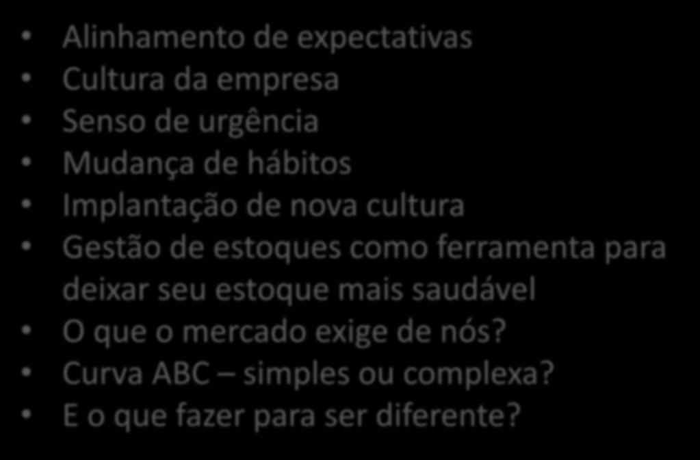 Pontos de atenção Alinhamento de expectativas Cultura da empresa Senso de urgência Mudança de hábitos Implantação de nova cultura Gestão de estoques