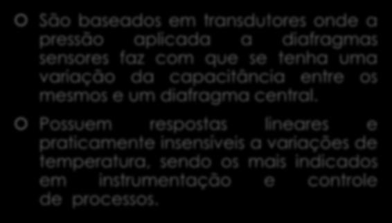 Capacitivos São baseados em transdutores onde a pressão aplicada a diafragmas