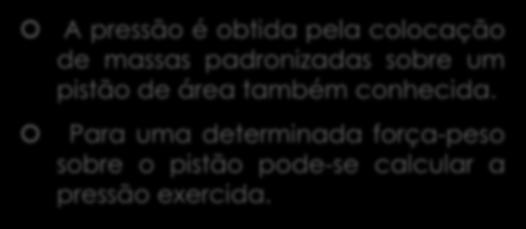 Manômetro de Peso Morto A pressão é obtida pela colocação de massas padronizadas sobre um pistão de