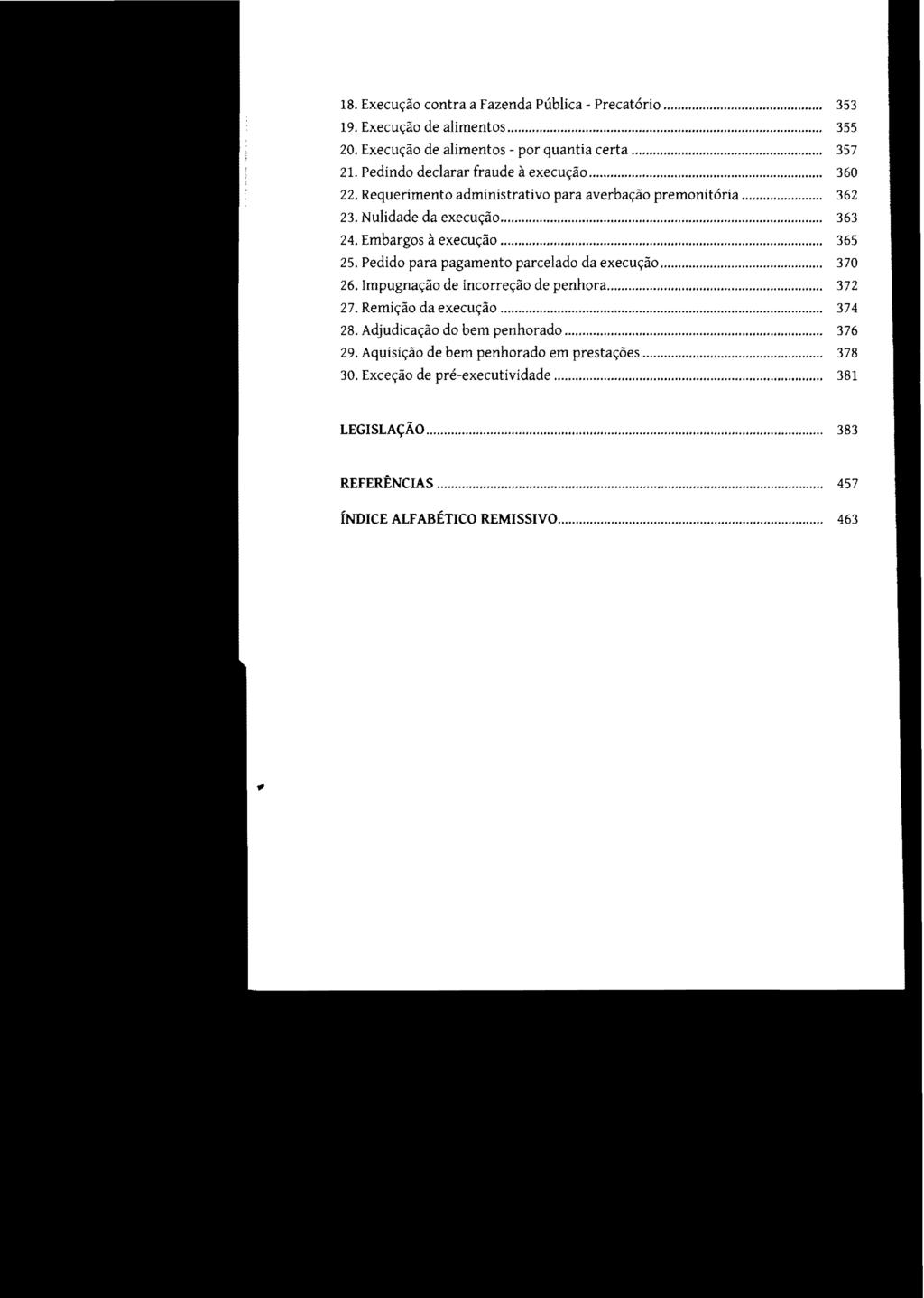 18. Execução contra a Fazenda Pública - Precatório... 353 19. Execução de alimentos... 355 20. Execução de alimentos - por quantia certa... 357 21. Pedindo declarar fraude à execução... 360 22.
