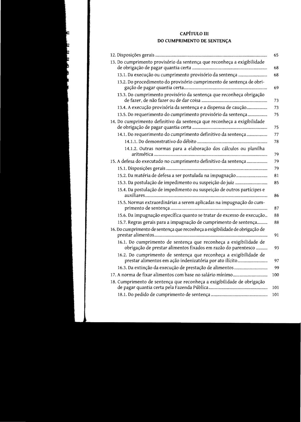 CAPÍTULO III DO CUMPRIMENTO DE SENTENÇA 12. Disposições gerais... 65 13. Do cumprimento provisório da sentença que reconheça a exigibilidade de obrigação de pagar quantia certa... 68 13.1. Da execução ou cumprimento provisório da sentença.