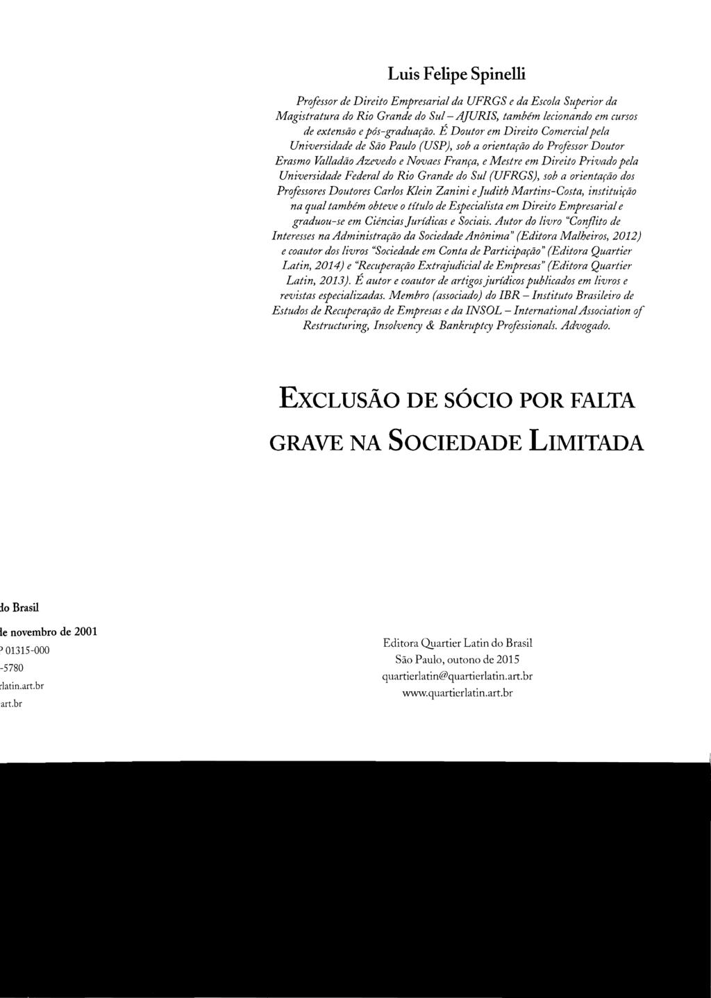 Luis Felipe Spinelli Prcifessor de Direito Empresarial da UFRGS e da Escola Superior da Magistratura do Rio Grande do Sul-AjURIS, também lecionando em cursos de extensão e pós-graduação.