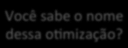 Exemplo Código original vs código o;mizado int i = 0; while (i < 100) { a[i++] = x*x*x; } int