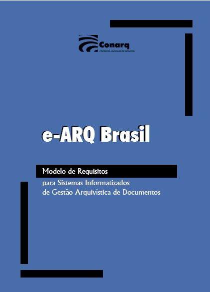 e-arq Brasil e-arq Especifica os requisitos para um Sistema Informatizado de Gestão Arquivística de Documentos (SIGAD);