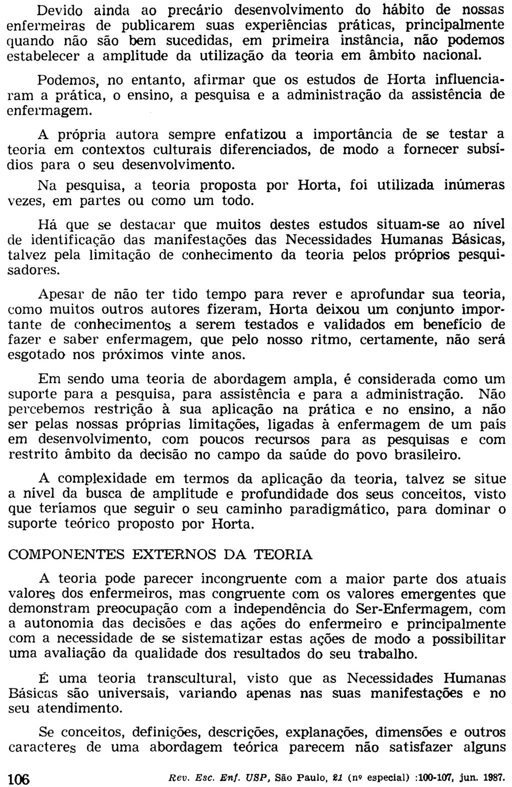 Devido ainda ao precário desenvolvimento do hábito de nossas enfermeiras de publicarem suas experiências práticas, principalmente quando não são bem sucedidas, em primeira instância, não podemos