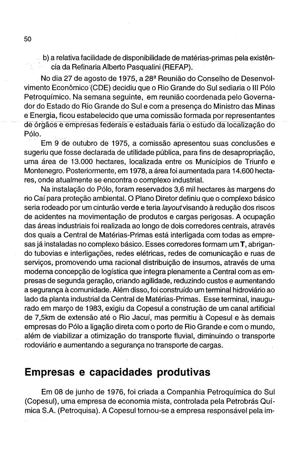 b) a relativa facilidade de disponibilidade de matérias-primas pela existência da Refinaria Alberto Pasqualini (REFAP).