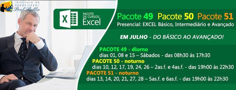 Presencial: EXCEL Básico, Intermediário e Avançado DATAS em JULHO: PACOTE 49 - diurno - dias 01, 08 e 15 Sábados - das 08h30 às 17h30 PACOTE 50 - noturno - dias 10, 12, 17, 19, 24, 26 2as.f.