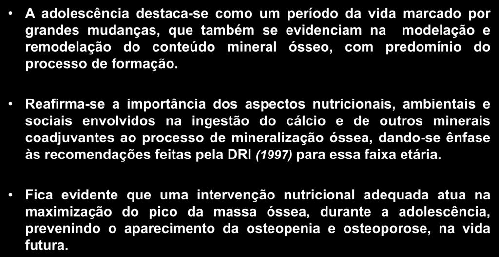 IMPACTO DA INGESTÃO DE CÁLCIO SOBRE A MINERALIZAÇÃO ÓSSEA EM ADOLESCENTES Considerações Finais A adolescência destaca-se como um período da vida marcado por grandes mudanças, que também se evidenciam