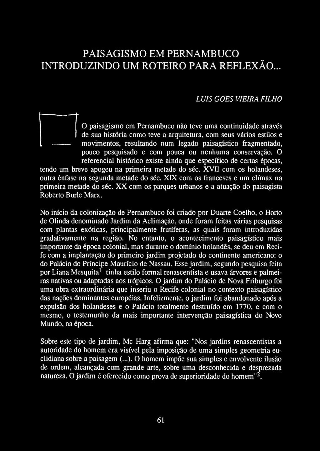 paisagístico fragmentado, pouco pesquisado e com pouca ou nenhuma conservação. O referencial histórico existe ainda que específico de certas épocas, tendo um breve apogeu na primeira metade do séc.