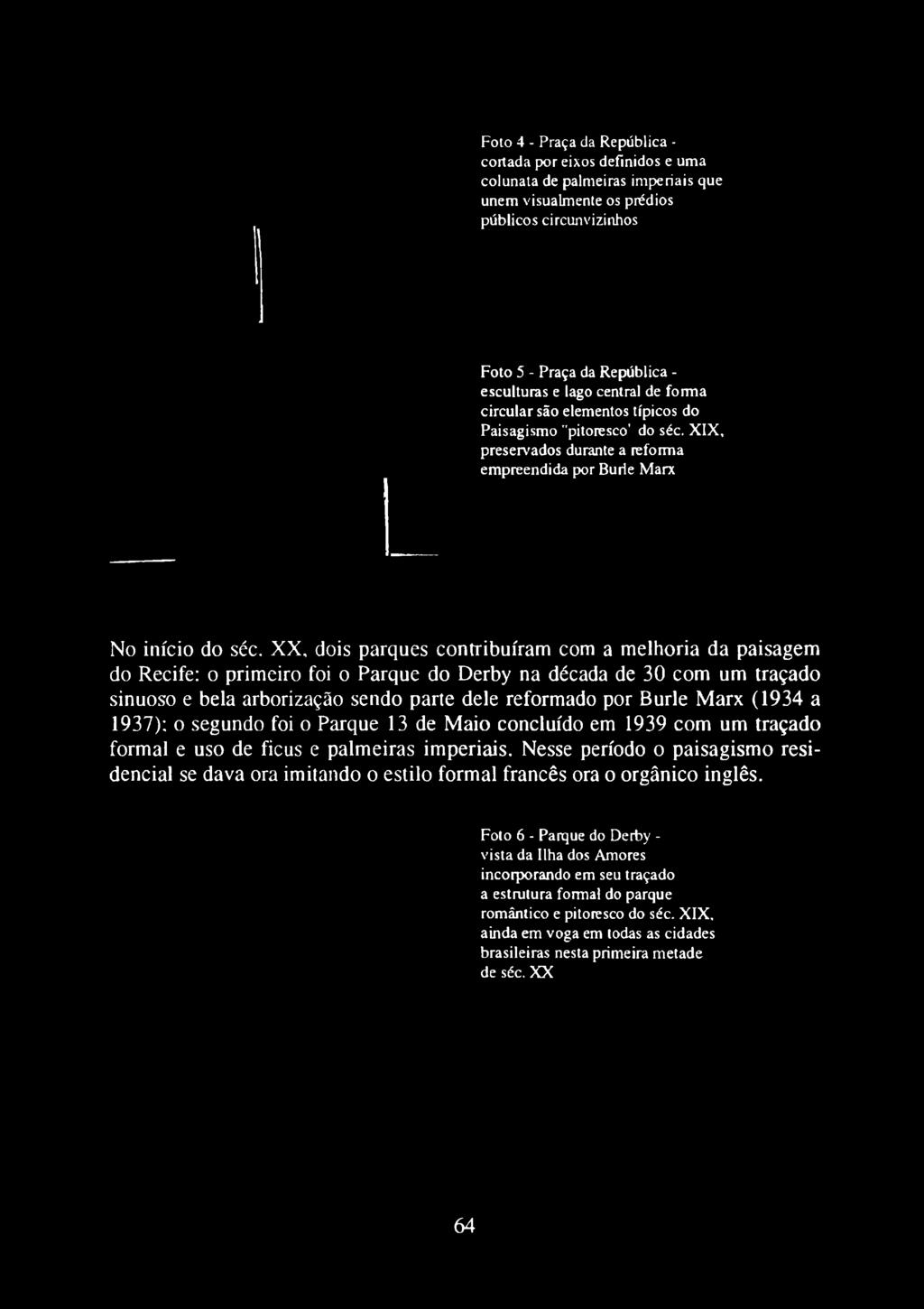 dele reformado por Burle Marx (1934 a 1937): o segundo foi o Parque 13 de Maio concluído em 1939 com um traçado formal e uso de ficus e palm eiras imperiais.