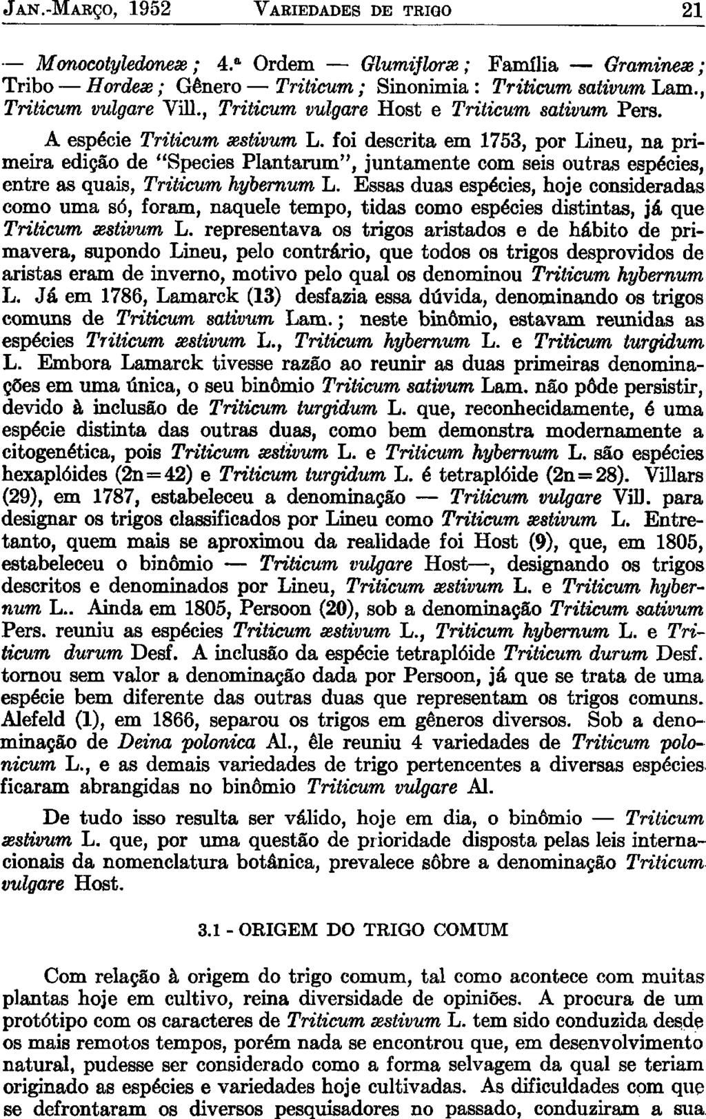 JAN.-MARÇO, 1952 VARIEDADES DE TRIGO 21 Monocotyledonese; 4. a Ordem Glumijlorse; Família Graminese; Tribo Hordese; Gênero Triticum; Sinonímia: Triticum sativum Lam., Triticum vulgare Vill.