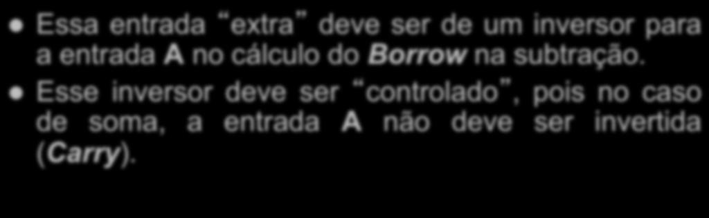 Somadores e Subtratores 5. Circuito Somador/Subtrator l Essa entrada extra deve ser de um inversor para a entrada A no cálculo do Borrow na subtração.