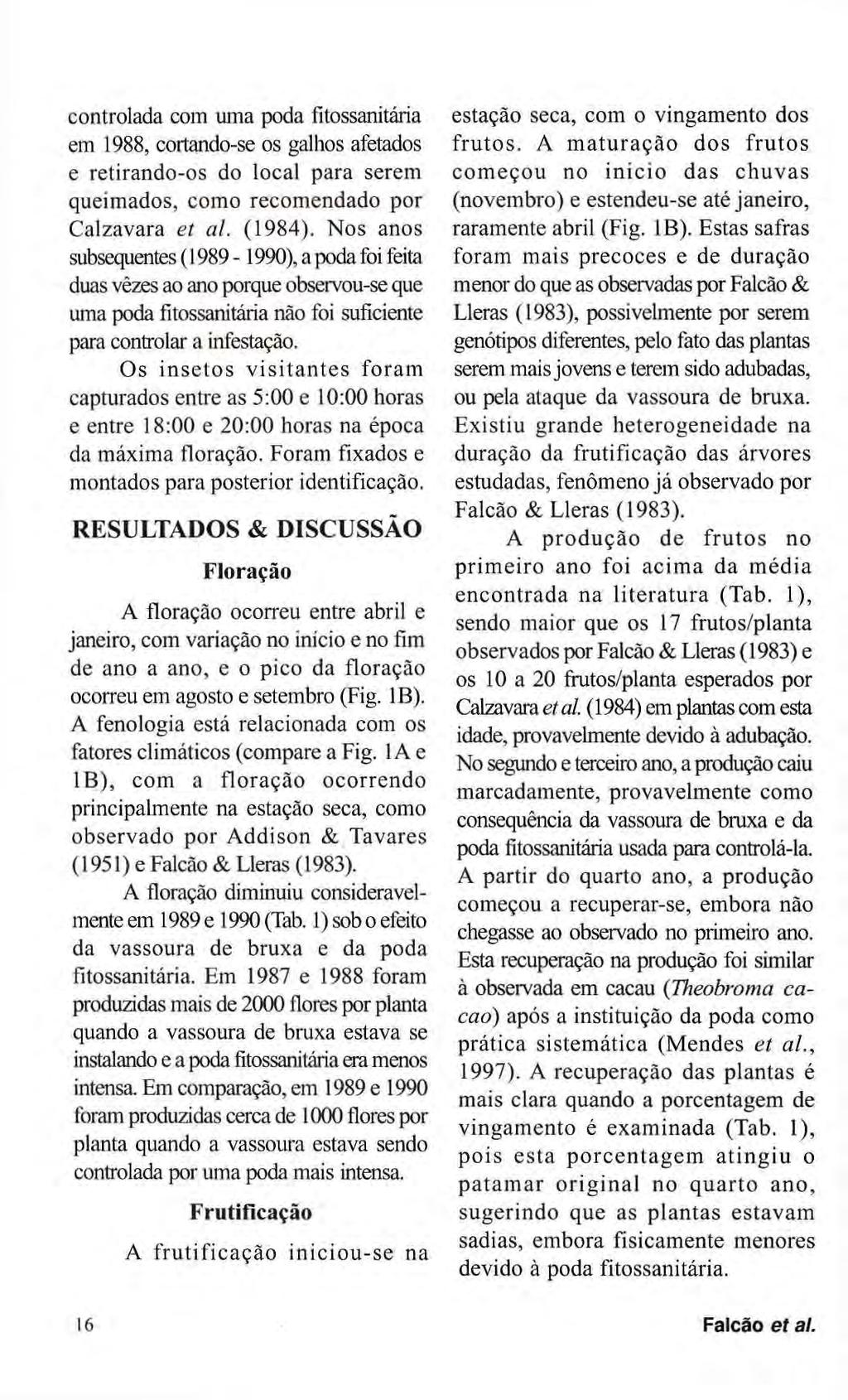 controlada com uma poda fitossanitária em 1988, cortando-se os galhos afetados e retirando-os do local para serem queimados, como recomendado por Calzavara et al. (1984).