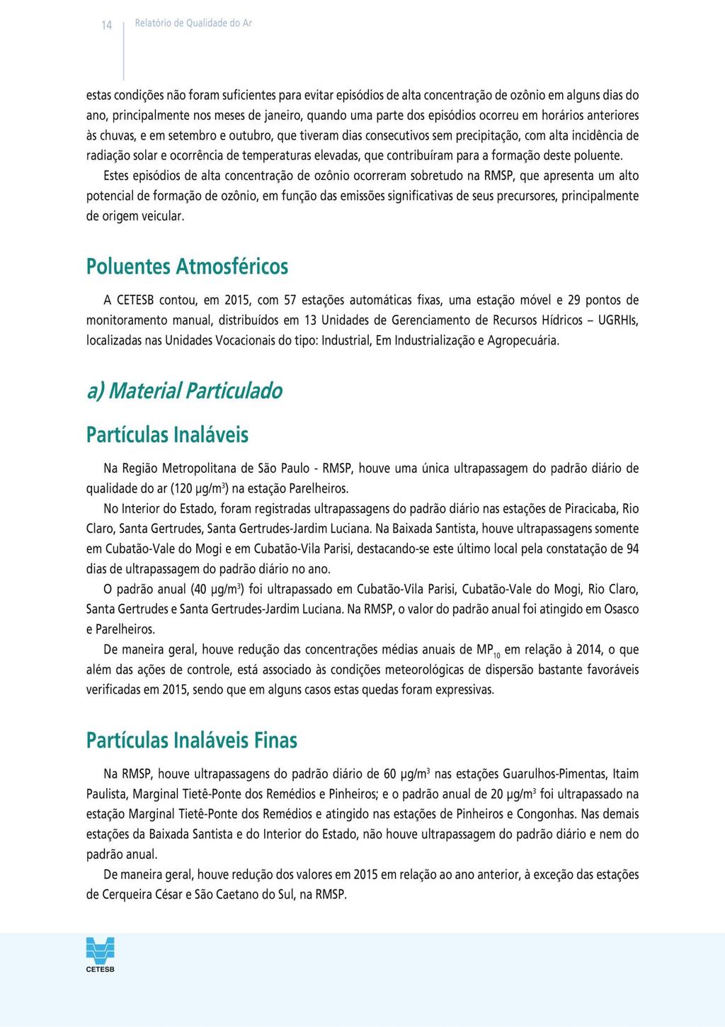 Ocorreu em todas as estações do Estado, em média 26 vezes por estação ao ano segundo o padrão paulista.