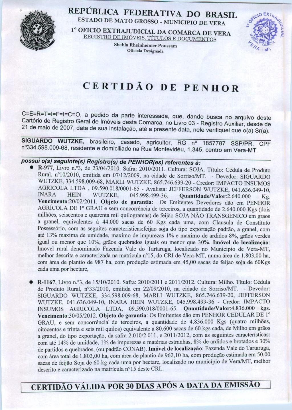 REPÚBLICA FEDERATIVA DO BRASIL 1 OFICIO EXTRAJUDICIAL DA COMARCA DE VERA REGISTRO DE IMÓVEIS. TíTULOS E DOCUMENTOS Shahla Rheinheimer Poussam DE PENHOR C=E=~=T=I=F=!=C=O, a pedido.