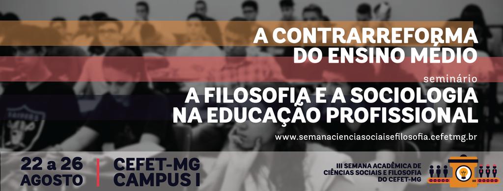 I Seminário A Filosofia e a Sociologia na Educação Profissional e Semana Acadêmica de Ciências Sociais e Filosofia 22 a 26 de Agosto de 2017, Campus I, CEFET-MG Ocupações Estudantis e Movimentos