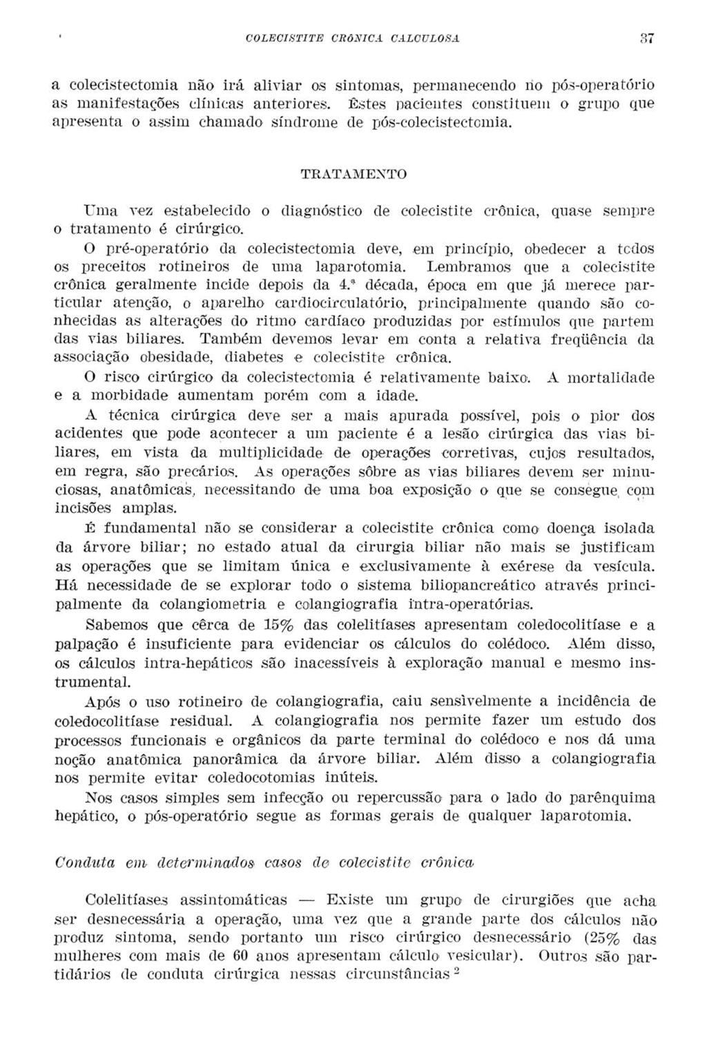 COLECISTITE CRÔNICA CALCULOSA 37 a colecistectomia não irá aliviar os sintomas, permanecendo rio pós-operatório as manifestações clínicas anteriores.