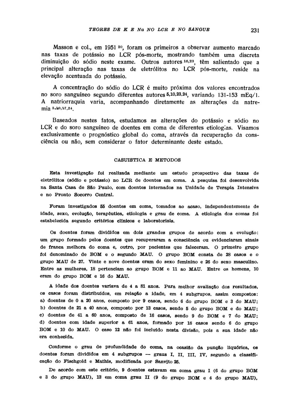 Masson e col., em 1951 2 0, foram os primeiros a observar aumento marcado nas taxas de potássio no LCR pós-morte, mostrando também uma discreta diminuição do sódio neste exame.