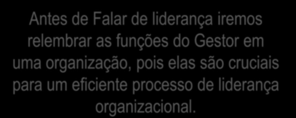 Antes de Falar de liderança iremos relembrar as funções do Gestor em uma