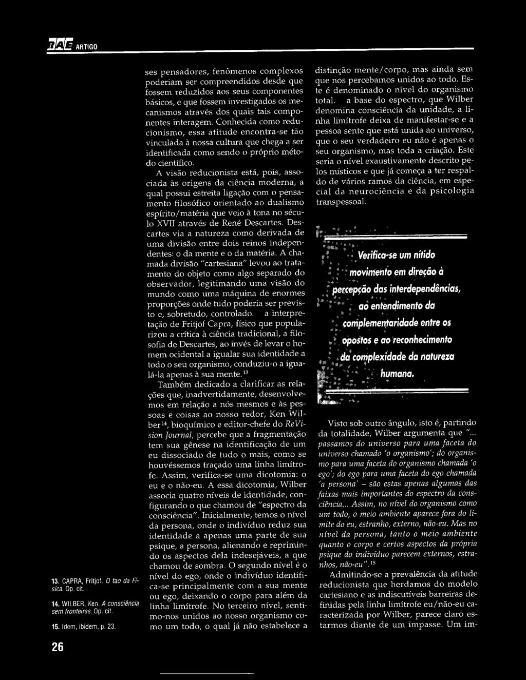 XVII através de René Descartes. Descartes via a natureza como derivada de uma divisão entre dois reinos independentes: o da mente e o da matéria.