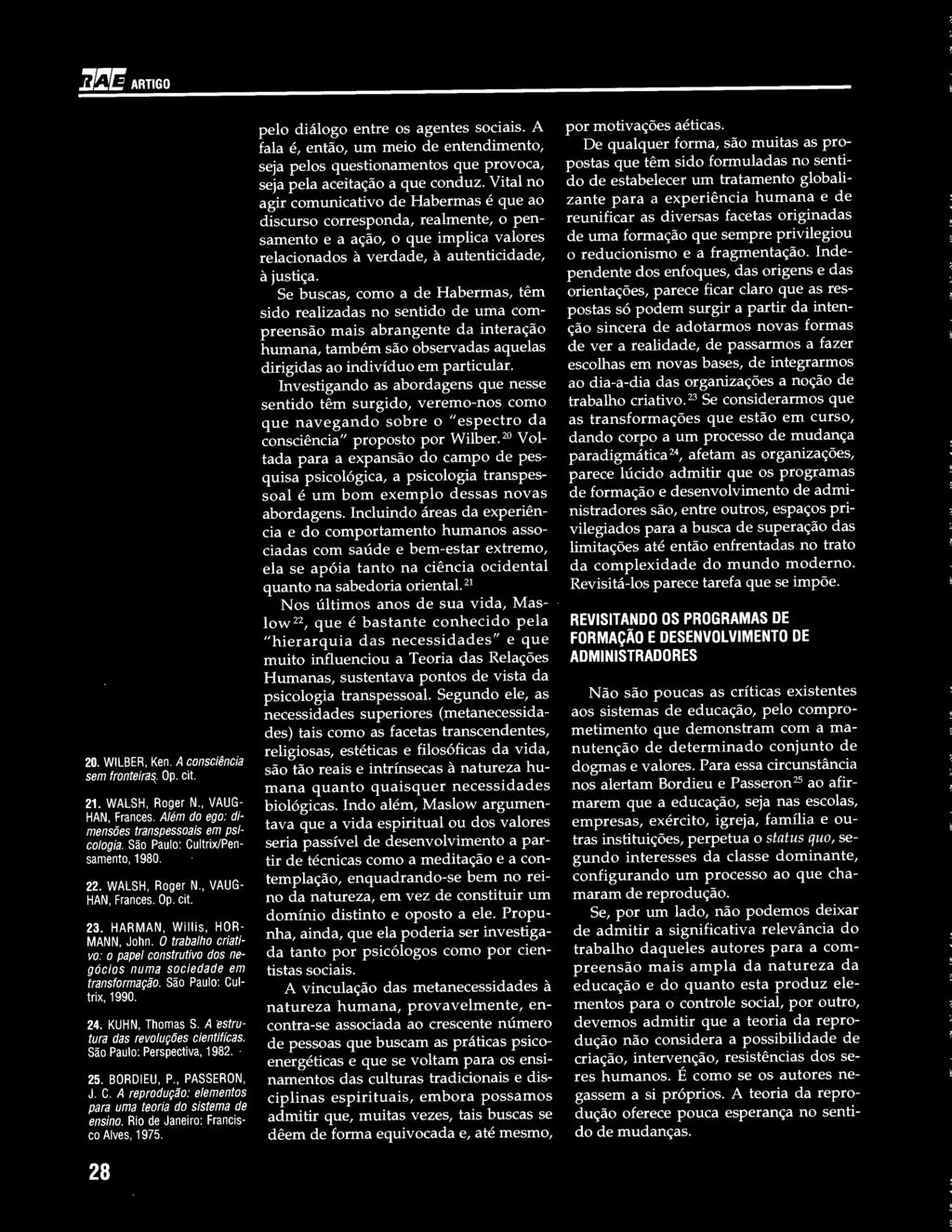 KUHN, Thomas S. A estrutura das revoluções cientifícas. São Paulo: Perspectiva, 1982.. 25. BORDIEU, P., PASSERON, J. C. A reprodução: elementos para uma teoria do sistema de ensino.