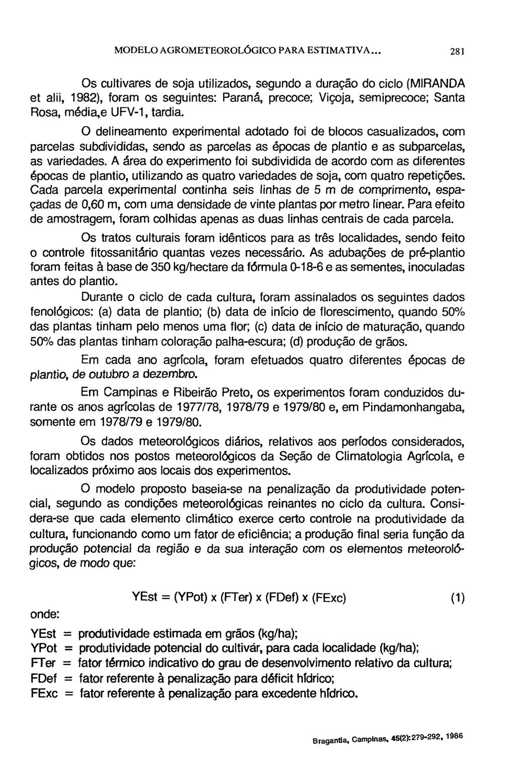 Os cultivares de soja utilizados, segundo a duração do ciclo (MIRANDA et alii, 1982), foram os seguintes: Paraná, precoce; Viçoja, semiprecoce; Santa Rosa, média,e UFV-1, tardia.