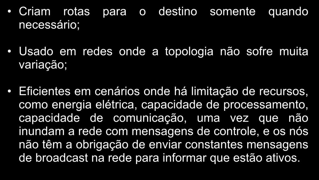 Redes Mesh Protocolos Reativos Criam rotas para o destino somente quando necessário; Usado em redes onde a topologia não sofre muita variação; Eficientes em cenários onde há limitação de recursos,