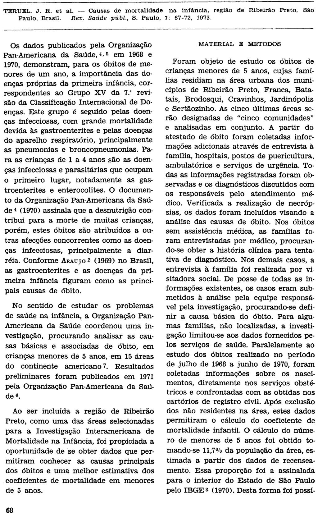 Os dados publicados pela Organização Pan-Americana da Saúde, 4, 5 em 1968 e 1970, demonstram, para os óbitos de menores de um ano, a importância das doenças próprias da primeira infância,