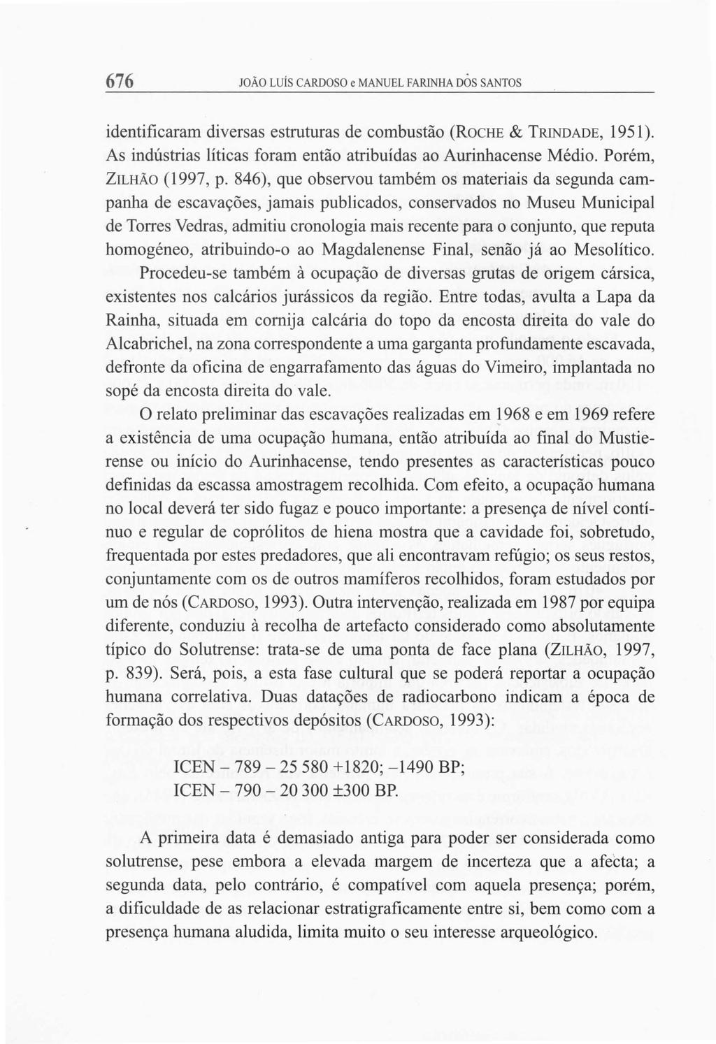 676 JOÃO LUÍS CARDOSO e MANUEL FARINHA DOS SANTOS identificaram diversas estruturas de combustão (ROCHE & TRINDADE, 1951). As indústrias líticas foram então atribuídas ao Aurinhacense Médio.