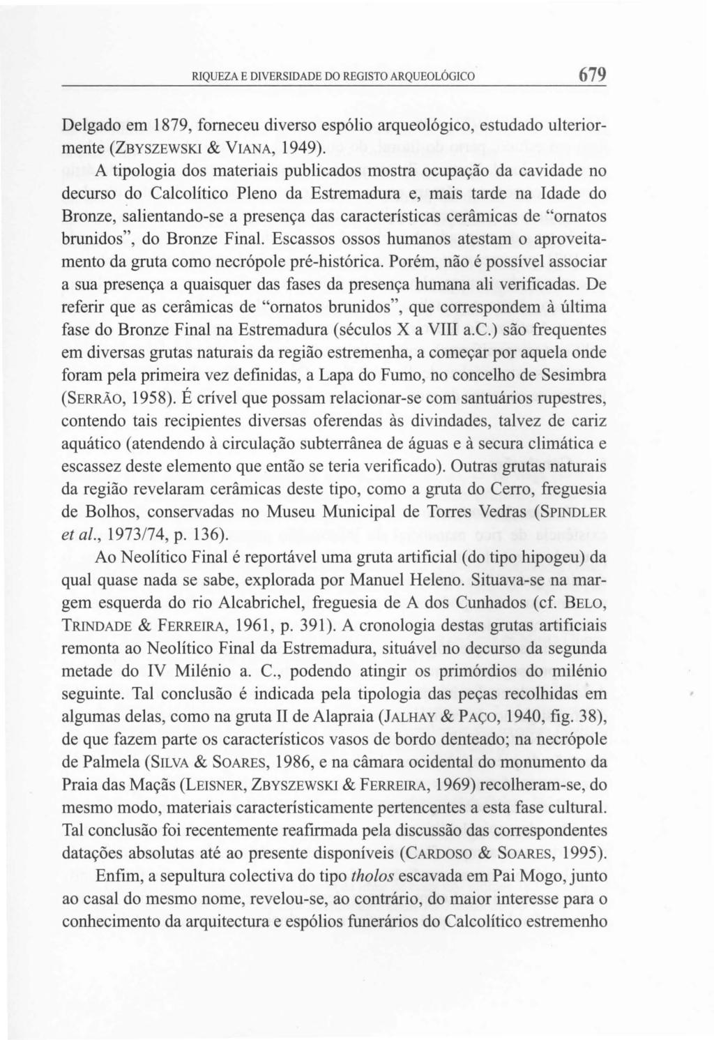 RIQUEZA E DIVERSIDADE DO REGISTO ARQUEOLÓGICO 679 Delgado em 1879, forneceu diverso espólio arqueológico, estudado ulteriormente (ZBYSZEWSK1 & VIANA, 1949).