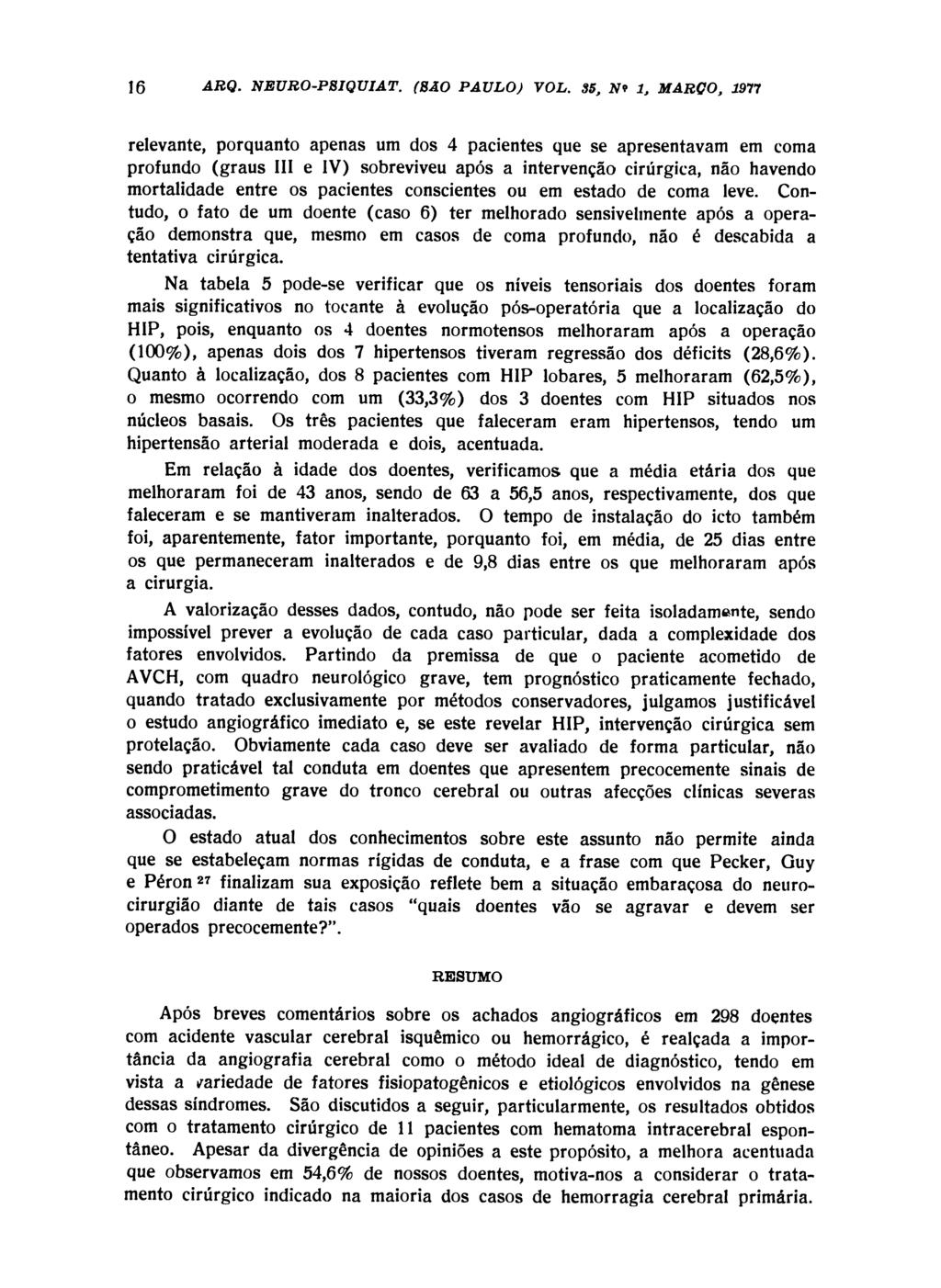 relevante, porquanto apenas um dos 4 pacientes que se apresentavam em coma profundo (graus III e IV) sobreviveu após a intervenção cirúrgica, não havendo mortalidade entre os pacientes conscientes ou